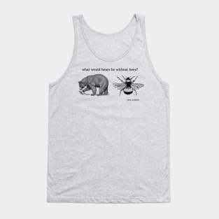 What would bears bee without bees? Tank Top